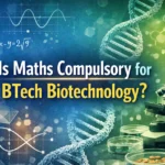 Is Maths Compulsory for BTech Biotechnology? Know the complete truth!