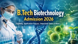 B.Tech Biotechnology Admission 2026: Application, Eligibility & Key Dates