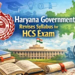 Haryana Government Revises Syllabus for HCS Exam, New Papers Added in Mains