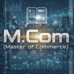 Master of Commerce (M.Com) 2026 Complete Guide- Eligibility, Admission, Syllabus, Top Colleges, Placements