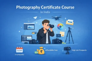 Photography Certificate Course in India: Colleges, Fees, Syllabus, and Career Opportunities