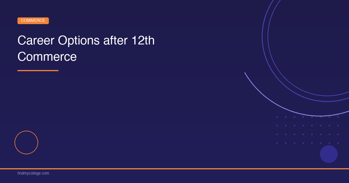 Career Options After 12th Commerce – Top Colleges & Courses with Eligibility 2026 - FindMyCollege