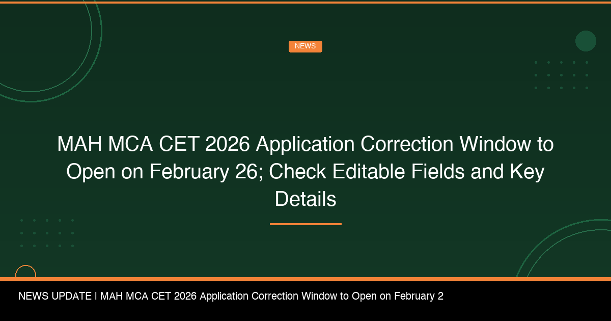 MAH MCA CET 2026 Application Correction Window to Open on February 26; Check Editable Fields and Key Details - FindMyCollege