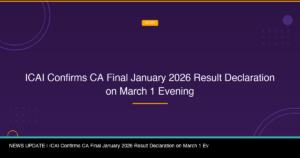 ICAI Confirms CA Final January 2026 Result Declaration on March 1 Evening