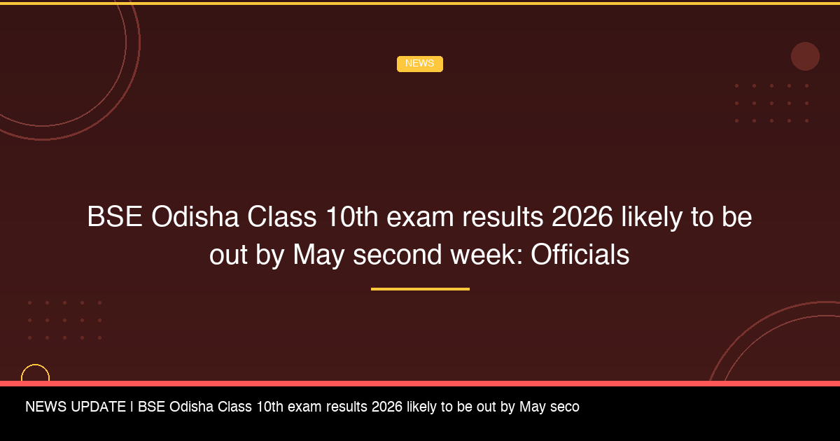 BSE Odisha Class 10th Exam Results 2026 Likely to Be Out by May Second Week: Officials - FindMyCollege