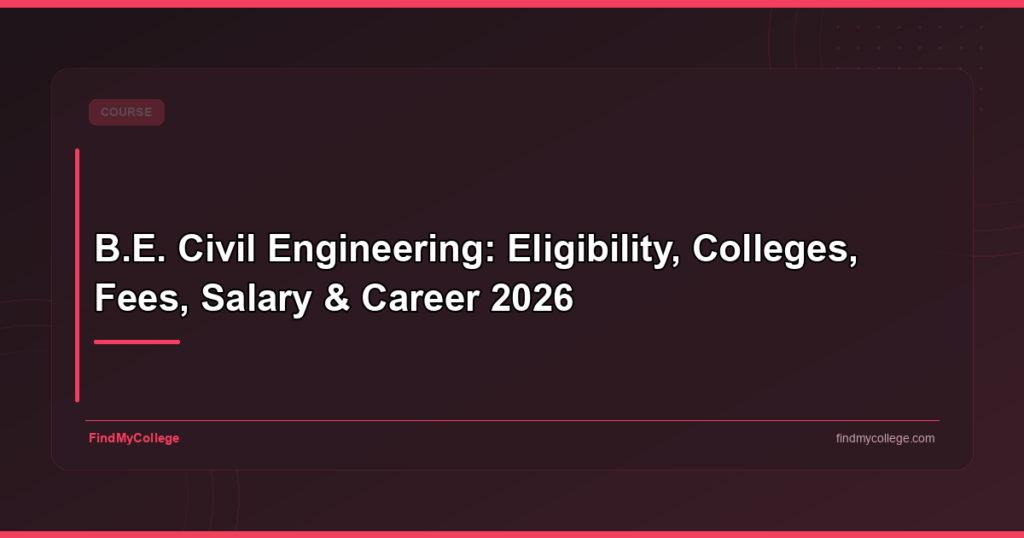 B.E. Civil Engineering: Eligibility, Colleges, Fees, Salary & Career 2026
