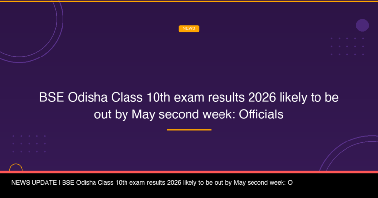 BSE Odisha Class 10th exam results 2026 likely to be out by May second week: Officials