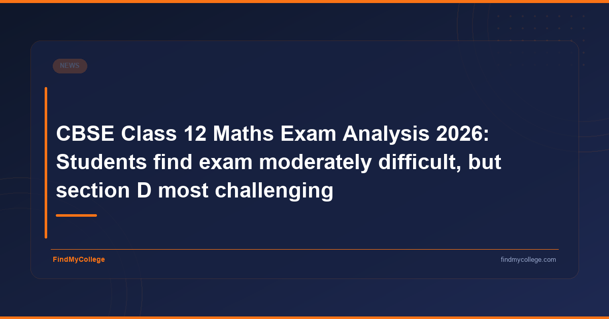 CBSE Class 12 Maths Exam Analysis 2026: Students find exam moderately difficult, but section D most challenging - featured image