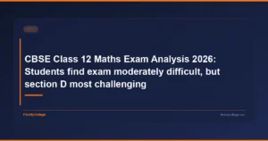 CBSE Class 12 Maths Exam Analysis 2026: Students find exam moderately difficult, but section D most challenging