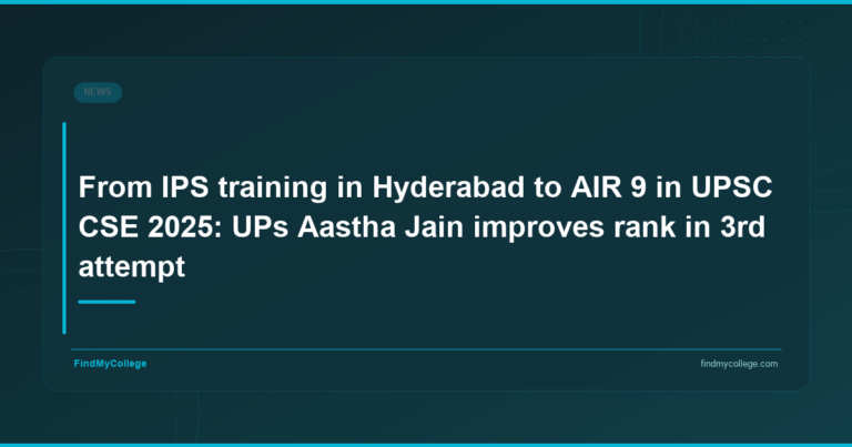 From IPS Training in Hyderabad to AIR 9 in UPSC CSE 2025: Up’s Aastha Jain Improves Rank in 3rd Attempt - FindMyCollege