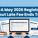 Last Date for ICAI CA May 2026 Registration Without Late Fees, Rs. 600 Late Fee Applicable from Tomorrow