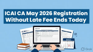 Last Date for ICAI CA May 2026 Registration Without Late Fees, Rs. 600 Late Fee Applicable from Tomorrow