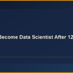 How to Become Data Scientist After 12th