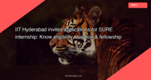 IIT Hyderabad Invites Applications for SURE Internship: Know Eligibility, Duration & Fellowship