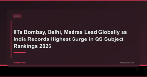 IITs Bombay, Delhi, Madras lead globally as India records highest surge in QS Subject Rankings 2026