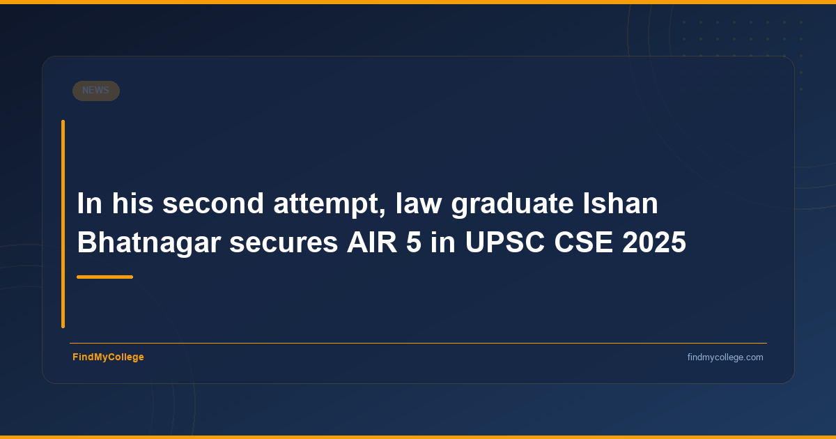 In his second attempt, law graduate Ishan Bhatnagar secures AIR 5 in UPSC CSE 2025 - featured image