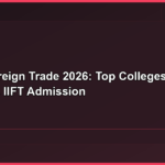 MBA Foreign Trade 2026: Top Colleges, Fees, Scope & IIFT Admission