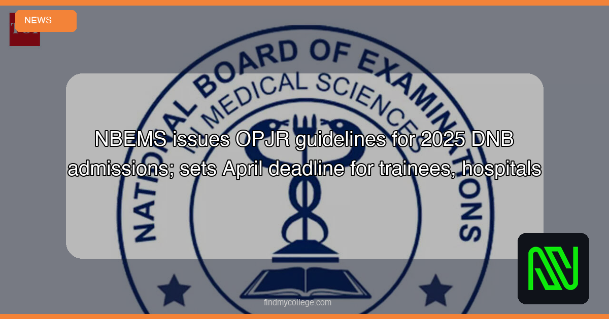 NBEMS Issues OPJR Guidelines for 2025 DNB Admissions; Sets April Deadline for Trainees, Hospitals - FindMyCollege