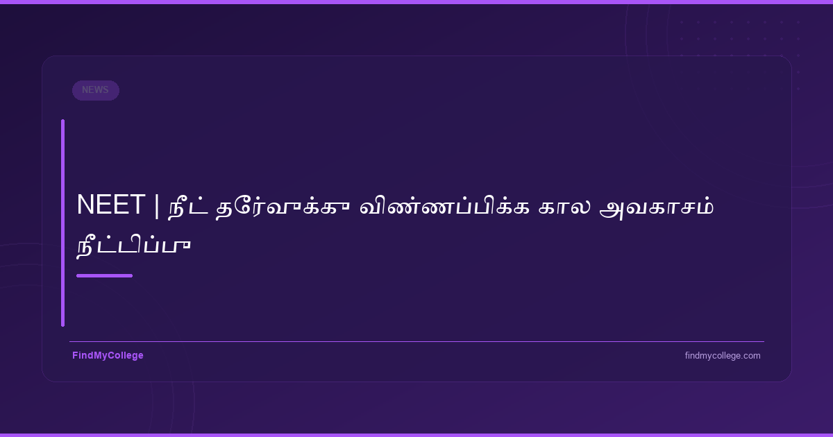 NEET | நீட் தேர்வுக்கு விண்ணப்பிக்க கால அவகாசம் நீட்டிப்பு - featured image