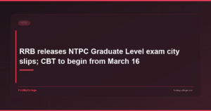 RRB releases NTPC Graduate Level exam city slips; CBT to begin from March 16 - featured image