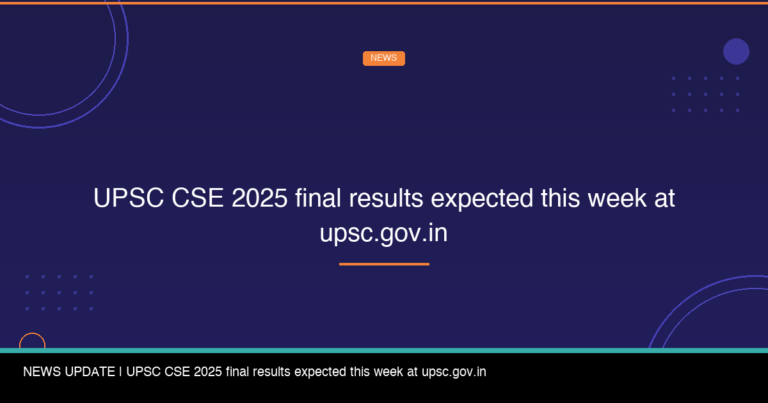 UPSC CSE 2025 final results expected this week at upsc.gov.in