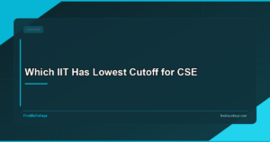 Which IIT Has Lowest Cutoff for CSE: Admission, Fees & Placements
