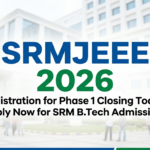 SRMJEEE 2026 Phase 1 Registration Closes Today: Final Chance to Apply for SRM B.Tech Admissions