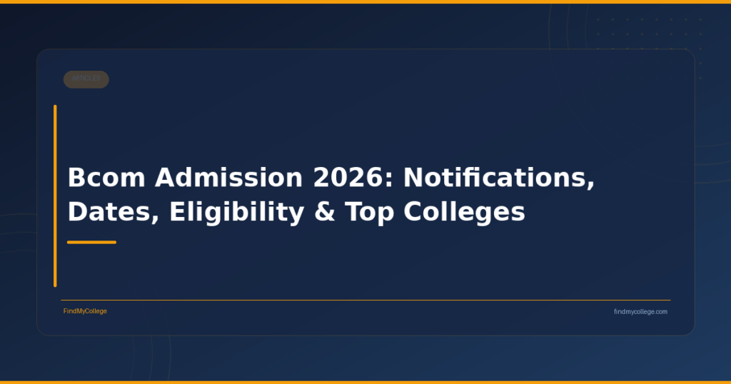 Bcom Admission 2026: Notifications, Dates, Eligibility & Top Colleges