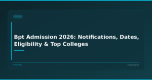 Bpt Admission 2026: Notifications, Dates, Eligibility & Top Colleges