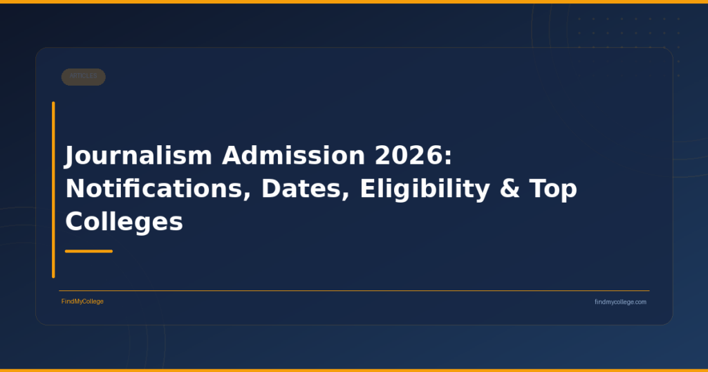 Journalism Admission 2026: Notifications, Dates, Eligibility & Top Colleges