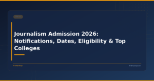 Journalism Admission 2026: Notifications, Dates, Eligibility & Top Colleges