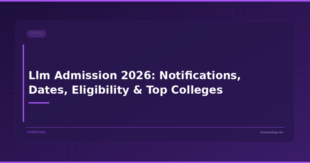 LLM Admission 2026: Notifications, Dates, Eligibility & Top Colleges