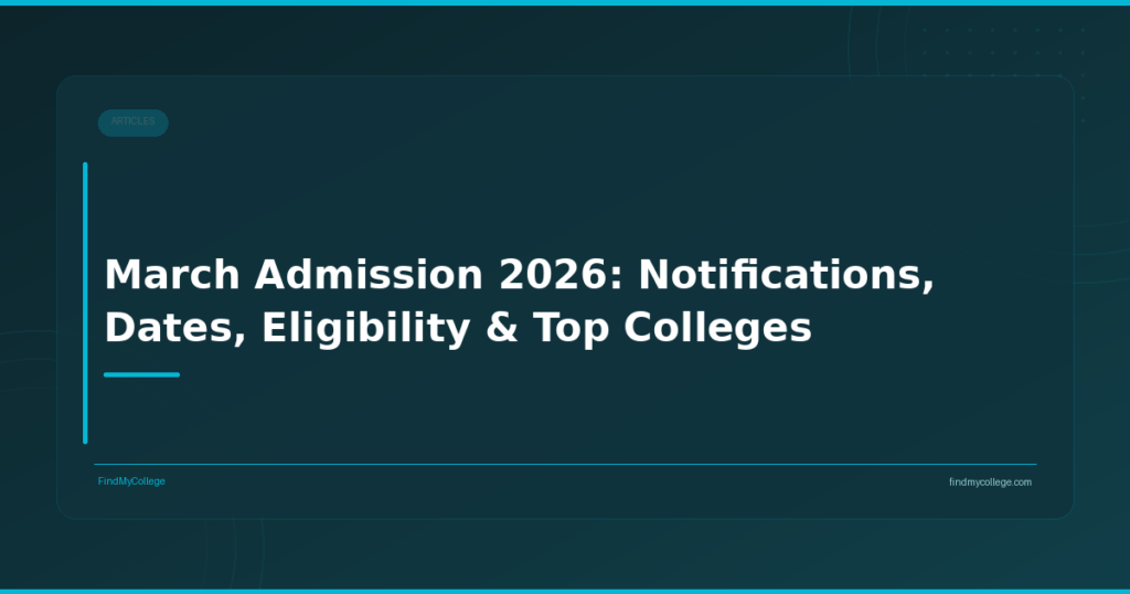 March Admission 2026: Notifications, Dates, Eligibility & Top Colleges