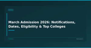 March Admission 2026: Notifications, Dates, Eligibility & Top Colleges