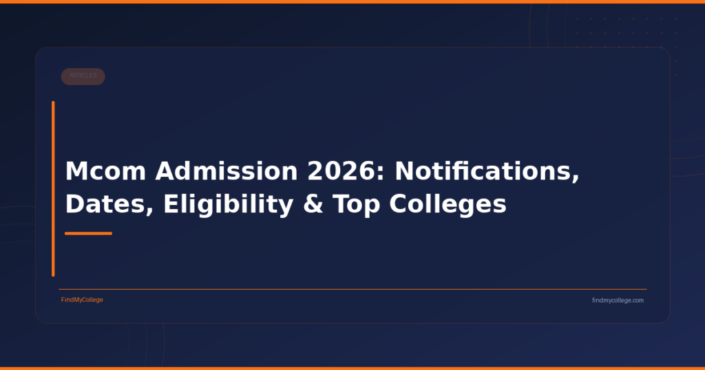 Mcom Admission 2026: Notifications, Dates, Eligibility & Top Colleges