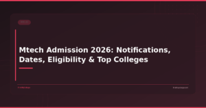 Mtech Admission 2026: Notifications, Dates, Eligibility & Top Colleges