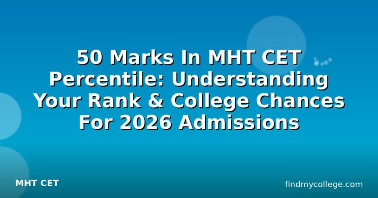50 Marks In MHT CET Percentile: Understanding Your Rank & College Chances For 2026 Admissions