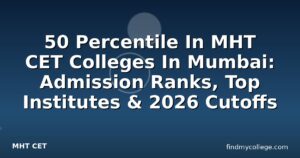 50 Percentile In MHT CET Colleges In Mumbai: Admission Ranks, Top Institutes & 2026 Cutoffs