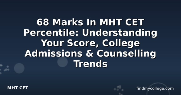 68 Marks In MHT CET Percentile: Understanding Your Score, College Admissions & Counselling Trends