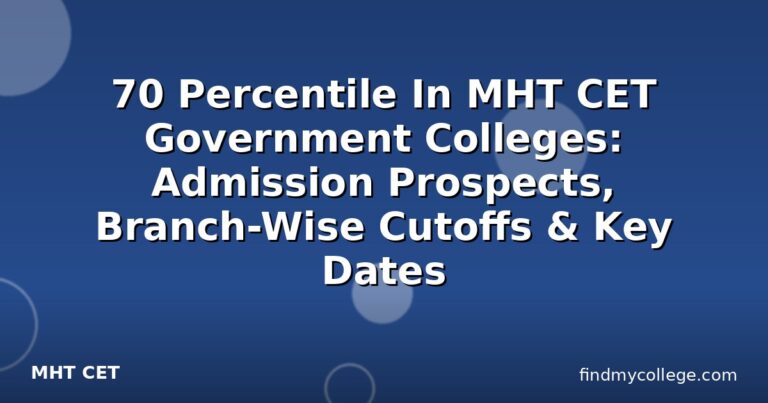 70 Percentile In MHT CET Government Colleges: Admission Prospects, Branch-Wise Cutoffs & Key Dates