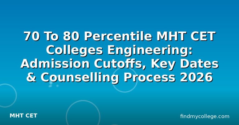 70 To 80 Percentile MHT CET Colleges Engineering: Admission Cutoffs, Key Dates & Counselling Process 2026