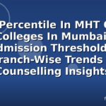 80 Percentile In MHT CET Colleges In Mumbai: Admission Thresholds, Branch-Wise Trends & Counselling Insights