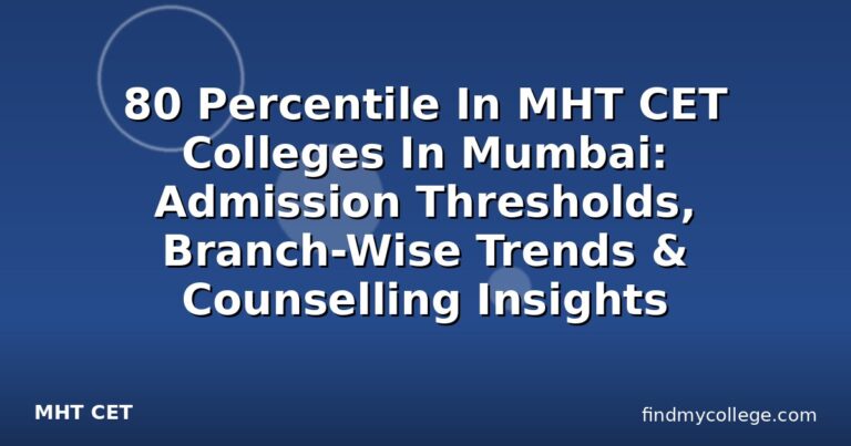 80 Percentile In MHT CET Colleges In Mumbai: Admission Thresholds, Branch-Wise Trends & Counselling Insights