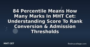 84 Percentile Means How Many Marks In MHT Cet: Understanding Score To Rank Conversion & Admission Thresholds