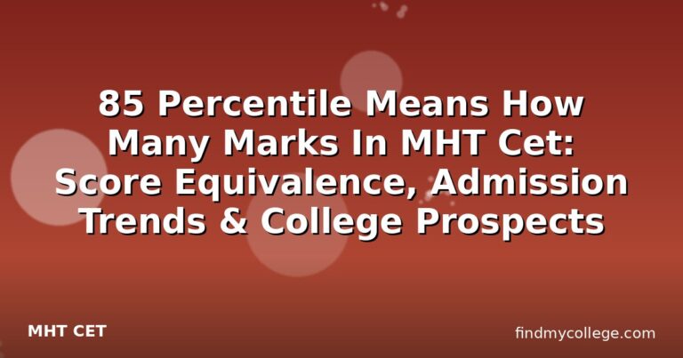 85 Percentile Means How Many Marks In MHT Cet: Score Equivalence, Admission Trends & College Prospects