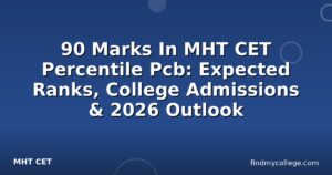 90 Marks In MHT CET Percentile Pcb: Expected Ranks, College Admissions & 2026 Outlook