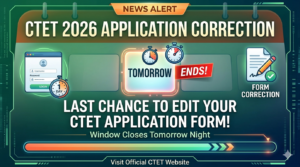 CTET Application Correction Facility 2026 to End Tomorrow; Make Changes Soon at ctet.nic.in