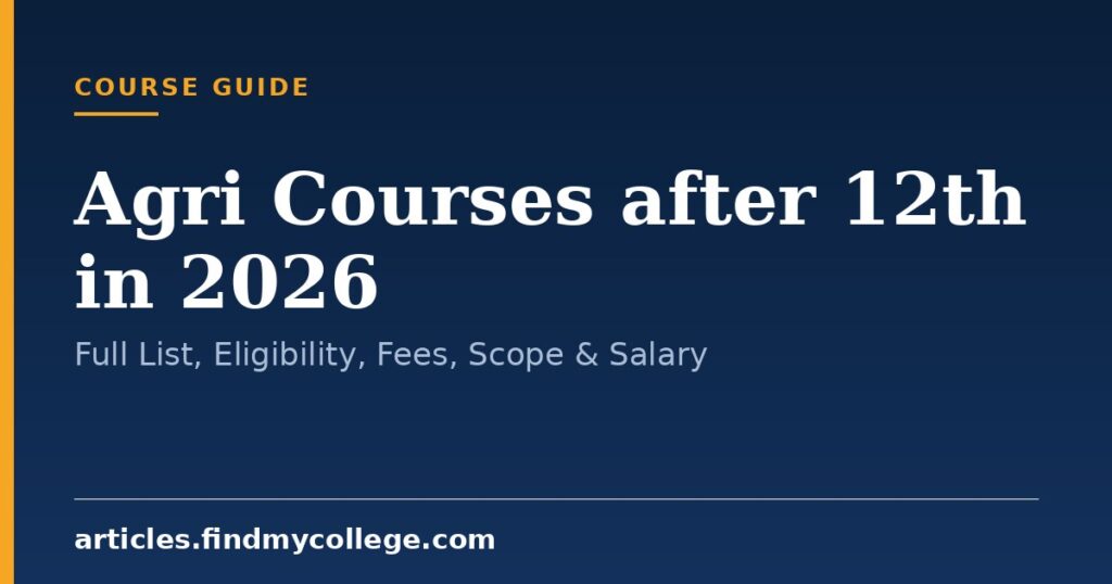 Agri Courses after 12th in 2026: Full List, Eligibility, Fees, Scope & Salary