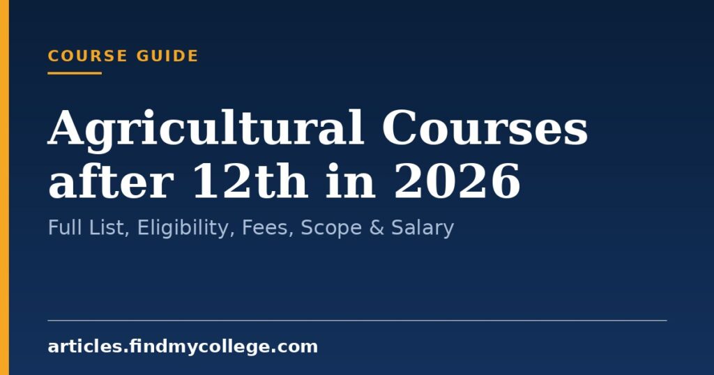 Agricultural Courses after 12th in 2026: Full List, Eligibility, Fees, Scope & Salary