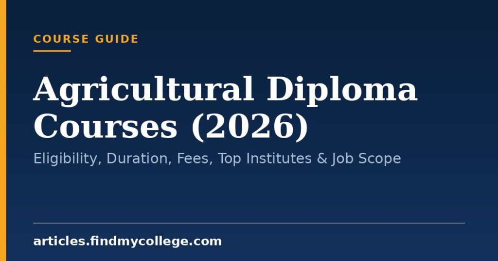Agricultural Diploma Courses (2026): Eligibility, Duration, Fees, Top Institutes & Job Scope